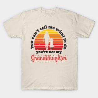 You Can't Tell Me What To Do You're Not My Granddaughter T-Shirt